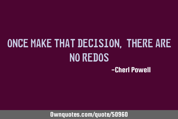 Once make that decision, there are no