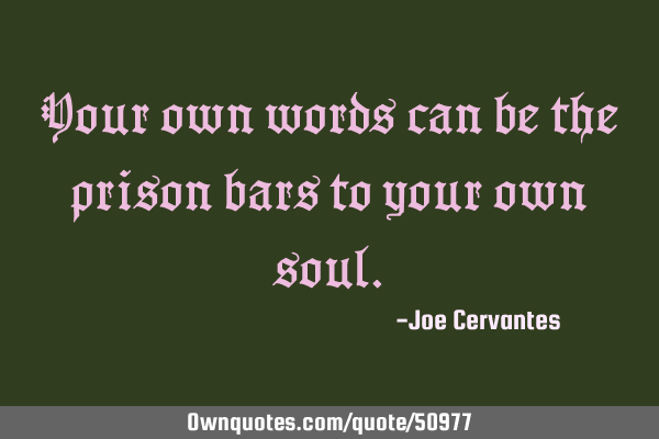 Your own words can be the prison bars to your own
