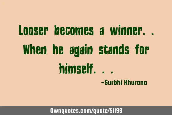 Looser becomes a winner..when he again stands for