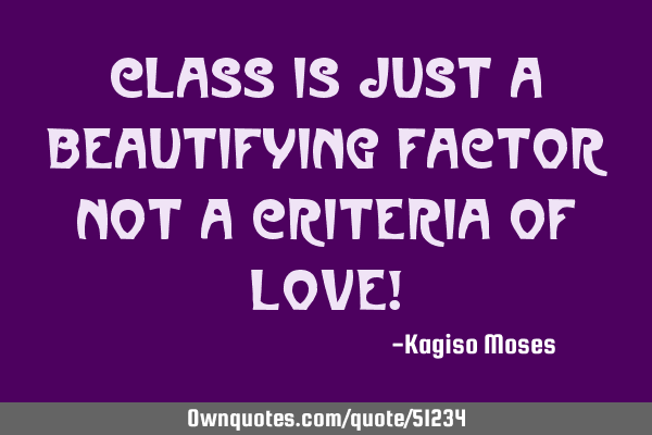 Class is just a beautifying factor not a criteria of love!