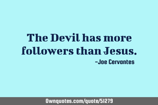 The Devil has more followers than J