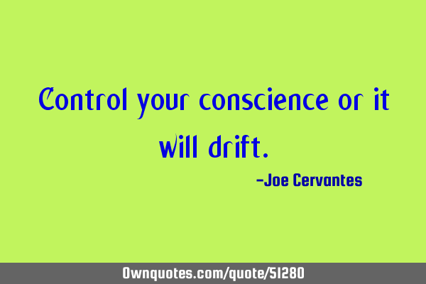 Control your conscience or it will