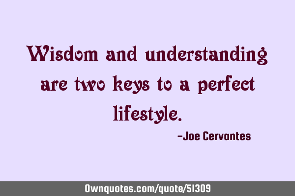 Wisdom and understanding are two keys to a perfect