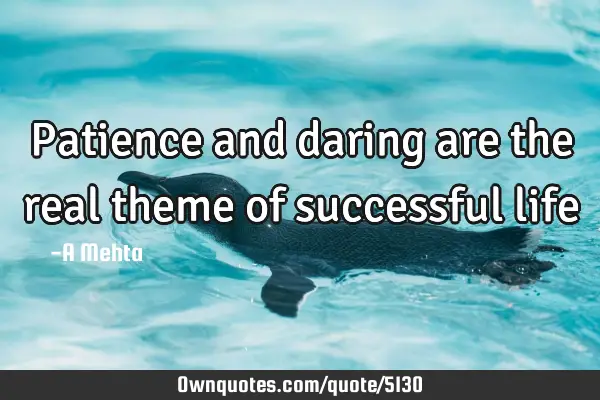 Patience and daring are the real theme of successful