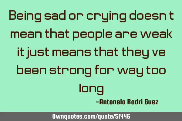 Being sad or crying doesn