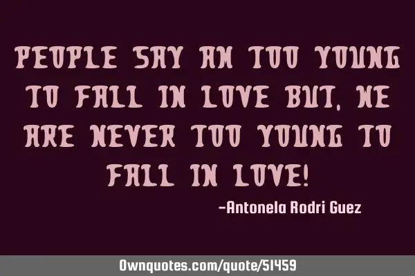 People say am too young to fall in love but, we are never too young to fall in love!