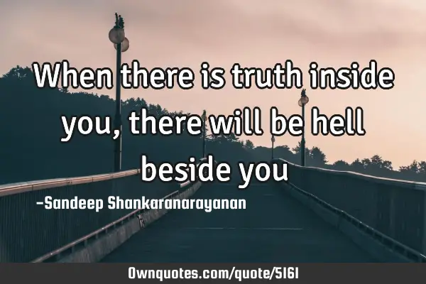 When there is truth inside you, there will be hell beside