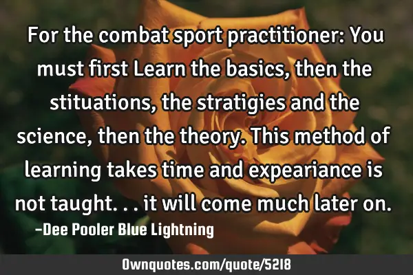 For the combat sport practitioner: You must first Learn the basics, then the stituations, the