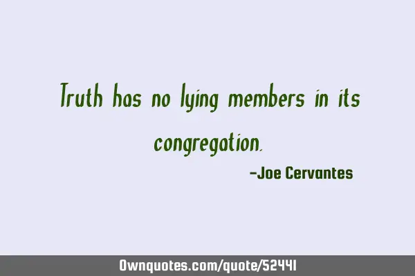 Truth has no lying members in its
