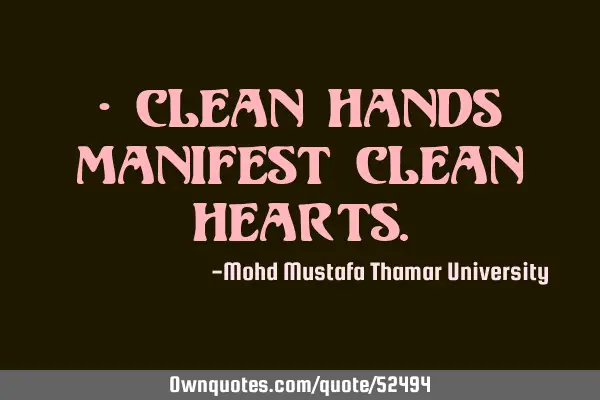 • Clean hands manifest clean