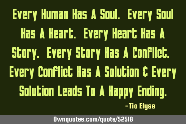 Every Human Has A Soul. Every Soul Has A Heart. Every Heart Has A Story. Every Story Has A C