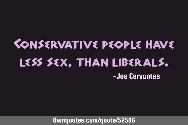 Conservative people have less sex, than