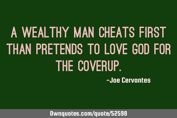 A wealthy man cheats first than pretends to love God for the