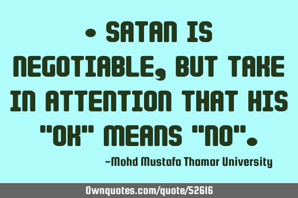• Satan is negotiable, but take in attention that his "OK" means "No"