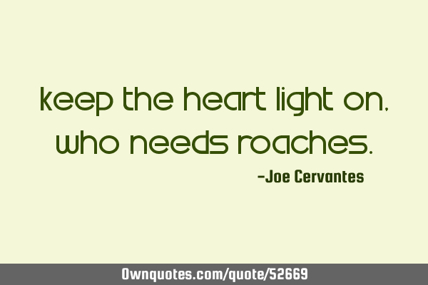 Keep the heart light on, who needs