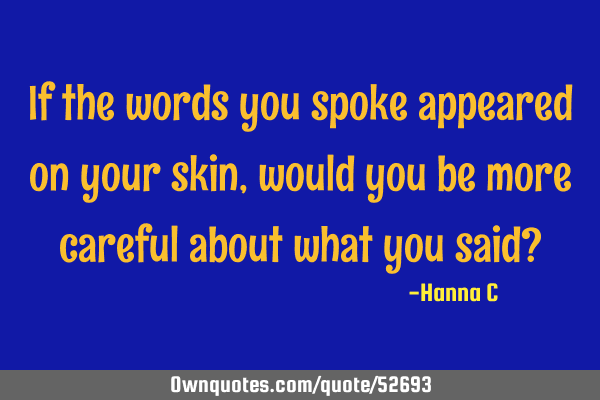 If the words you spoke appeared on your skin, would you be more careful about what you said?