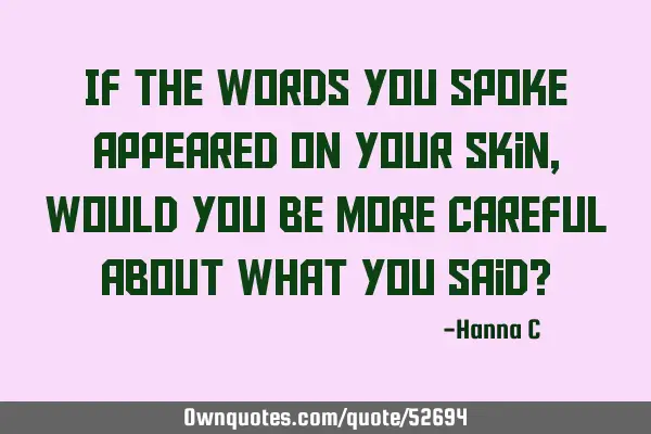 If the words you spoke appeared on your skin, would you be more careful about what you said?