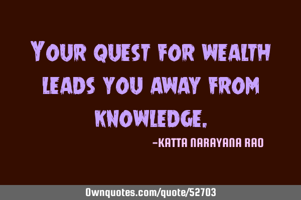 Your quest for wealth leads you away from