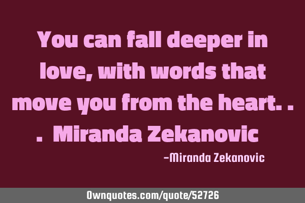 You can fall deeper in love, with words that move you from the heart... Miranda Zekanovic ❤️