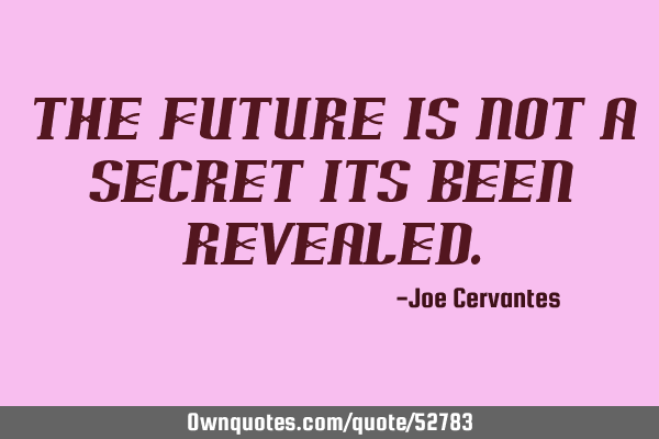 The future is not a secret its been