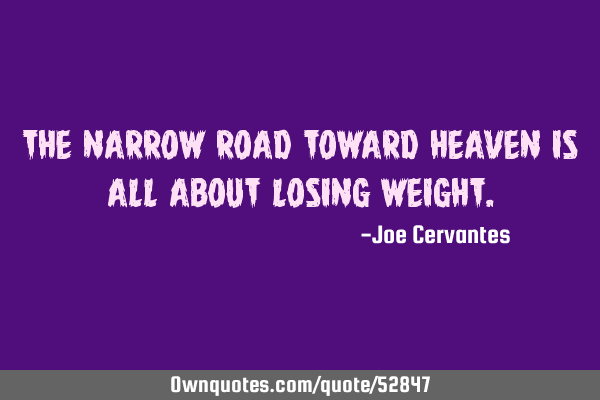 The narrow road toward heaven is all about losing