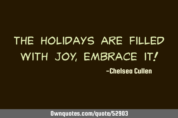 The holidays are filled with joy, embrace it!