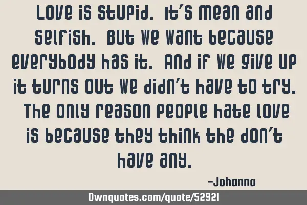 Love is stupid. It