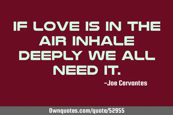 If love is in the air inhale deeply we all need