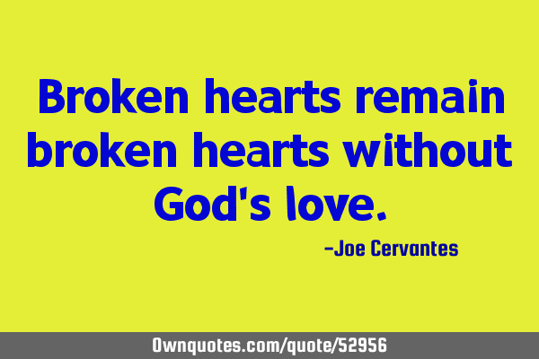Broken hearts remain broken hearts without God