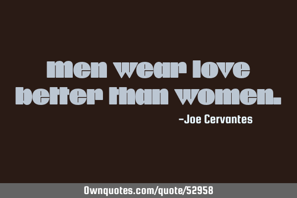 Men wear love better than