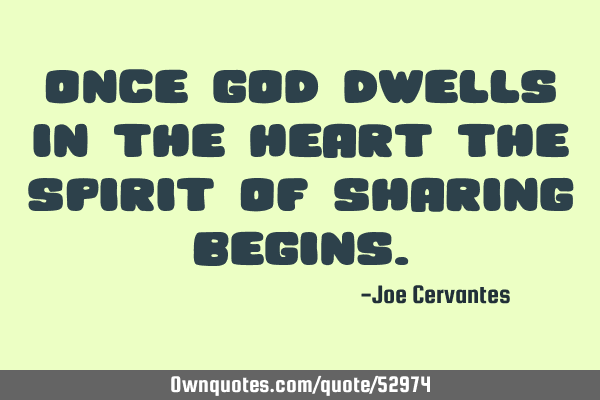 Once God dwells in the heart the spirit of sharing