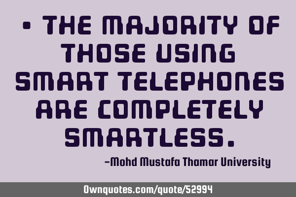 • The majority of those using smart telephones are completely