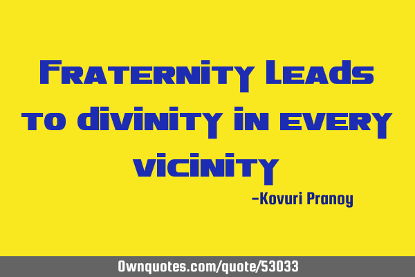 Fraternity leads to divinity in every