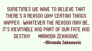 Sometimes we have to believe that there's a reason why certain things happen. Whatever the reason