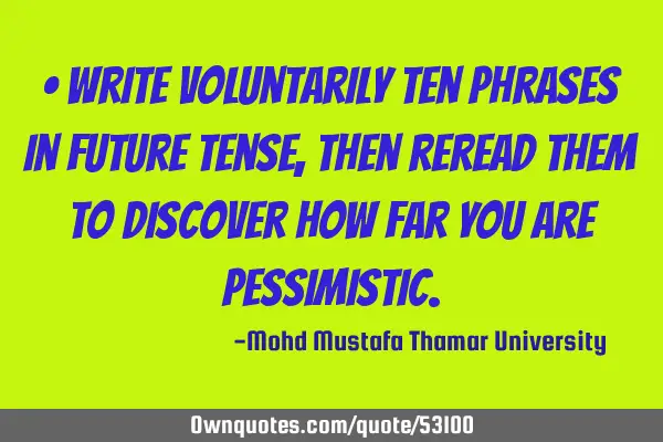 • Write voluntarily ten phrases in future tense, then reread them to discover how far you are