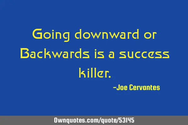 Going downward or Backwards is a success