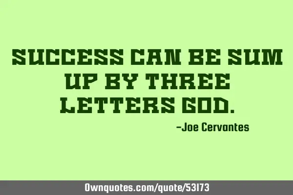 Success can be sum up by three letters GOD