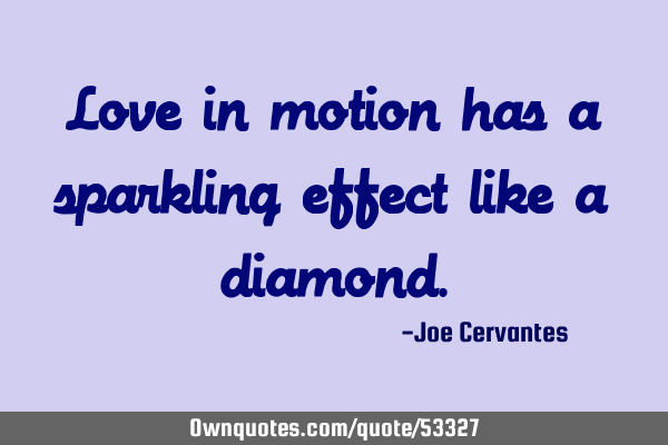 Love in motion has a sparkling effect like a