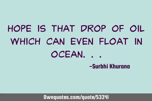 Hope is that drop of oil which can even float in