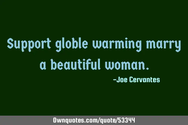 Support globle warming marry a beautiful