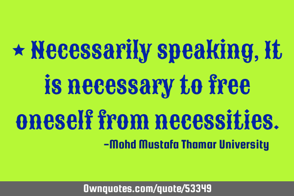 • Necessarily speaking , It is necessary to free oneself from