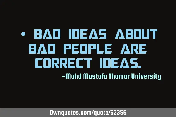 • Bad ideas about bad people are correct