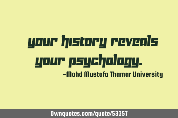 • Your history reveals your