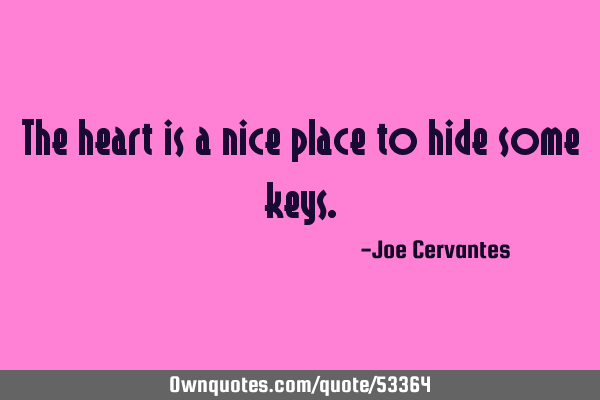 The heart is a nice place to hide some