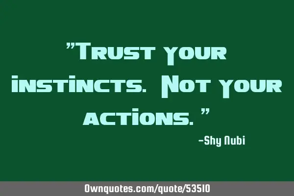 "Trust your instincts. Not your actions."