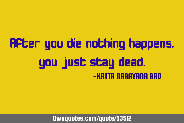 After you die nothing happens, you just stay