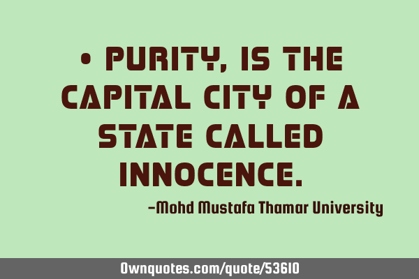 • Purity , is the capital city of a state called