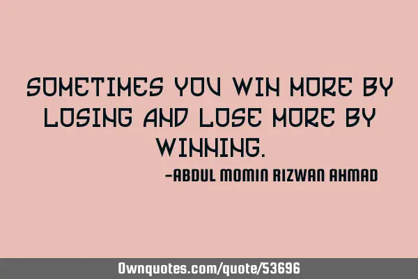 Sometimes you win more by losing and lose more by