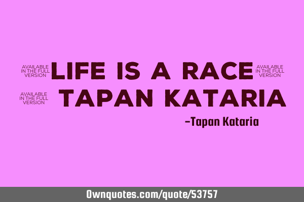 "Life is a race" - Tapan K