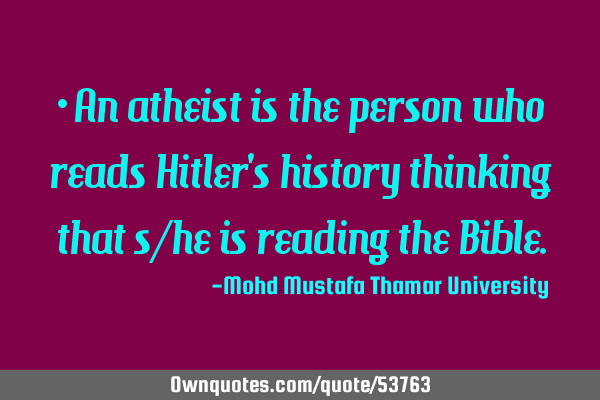 • An atheist is the person who reads Hitler